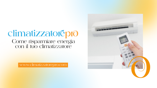 Come risparmiare energia con il tuo climatizzatore: consigli pratici
